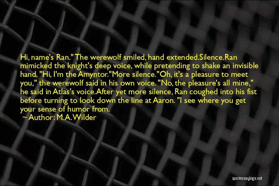 M.A. Wilder Quotes: Hi, Name's Ran. The Werewolf Smiled, Hand Extended.silence.ran Mimicked The Knight's Deep Voice, While Pretending To Shake An Invisible Hand.