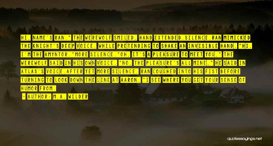 M.A. Wilder Quotes: Hi, Name's Ran. The Werewolf Smiled, Hand Extended.silence.ran Mimicked The Knight's Deep Voice, While Pretending To Shake An Invisible Hand.