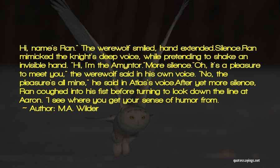 M.A. Wilder Quotes: Hi, Name's Ran. The Werewolf Smiled, Hand Extended.silence.ran Mimicked The Knight's Deep Voice, While Pretending To Shake An Invisible Hand.