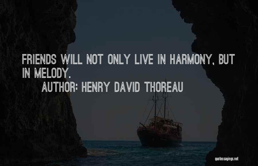 Henry David Thoreau Quotes: Friends Will Not Only Live In Harmony, But In Melody.