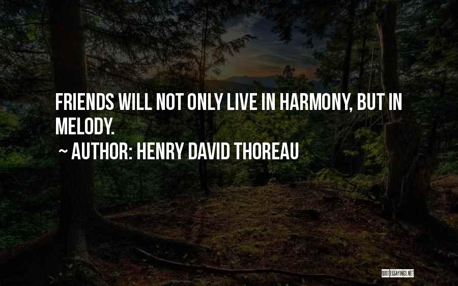 Henry David Thoreau Quotes: Friends Will Not Only Live In Harmony, But In Melody.