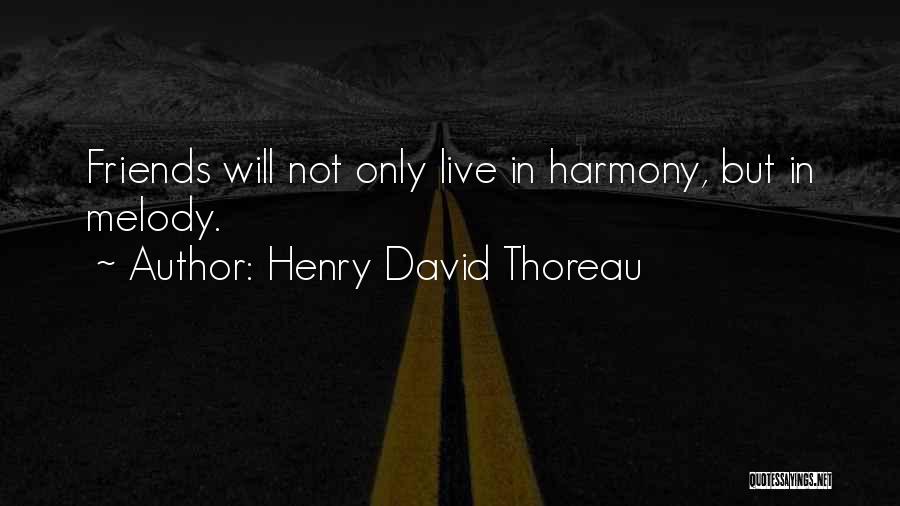 Henry David Thoreau Quotes: Friends Will Not Only Live In Harmony, But In Melody.