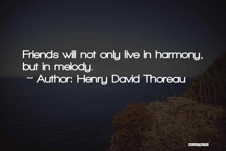 Henry David Thoreau Quotes: Friends Will Not Only Live In Harmony, But In Melody.