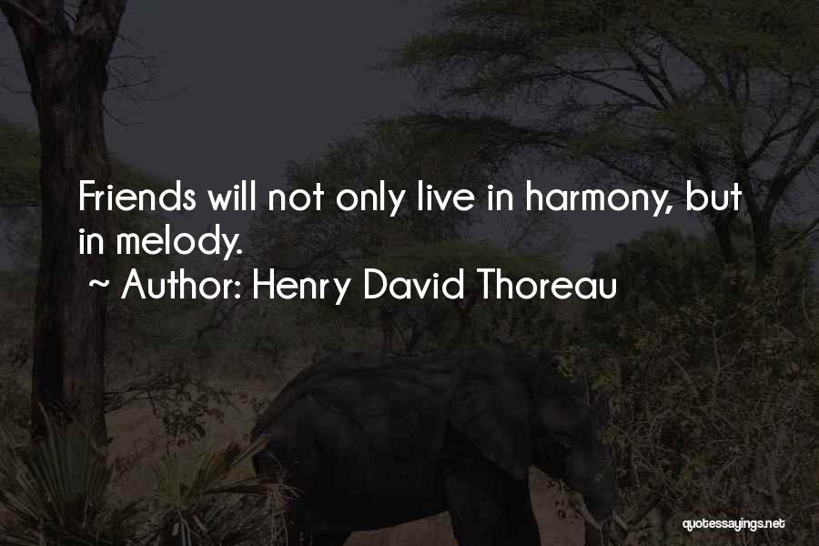 Henry David Thoreau Quotes: Friends Will Not Only Live In Harmony, But In Melody.