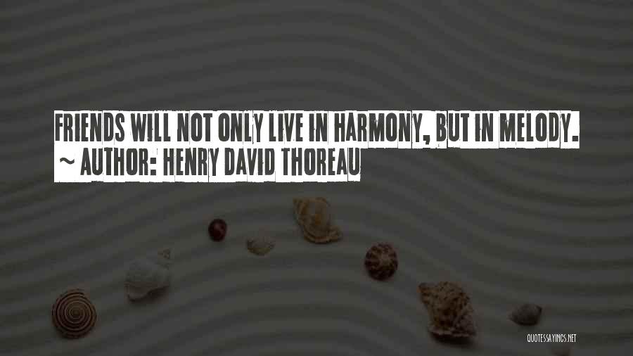 Henry David Thoreau Quotes: Friends Will Not Only Live In Harmony, But In Melody.