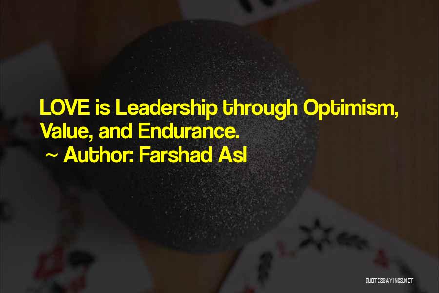 Farshad Asl Quotes: Love Is Leadership Through Optimism, Value, And Endurance.