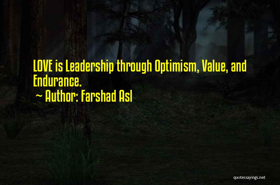Farshad Asl Quotes: Love Is Leadership Through Optimism, Value, And Endurance.