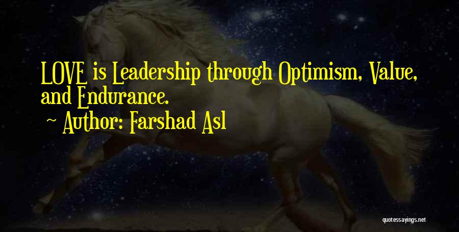 Farshad Asl Quotes: Love Is Leadership Through Optimism, Value, And Endurance.