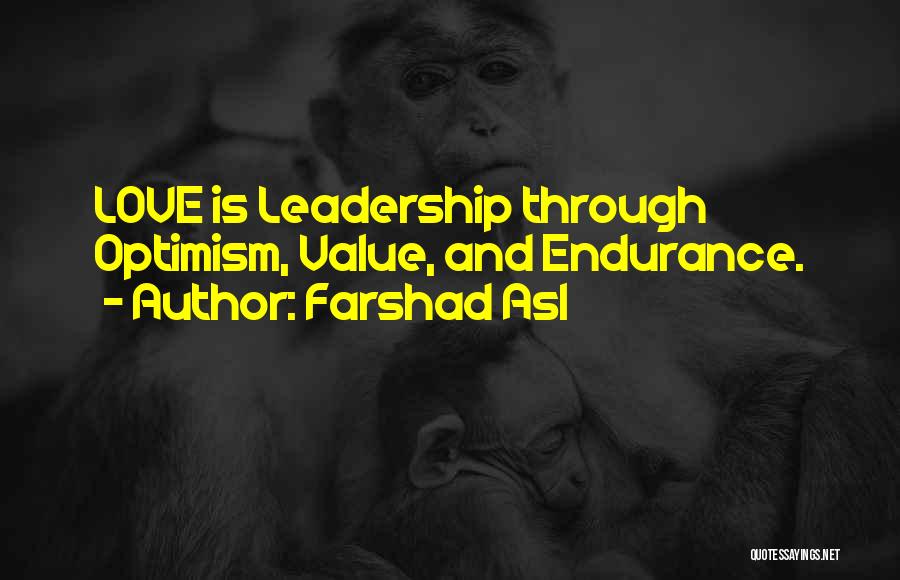 Farshad Asl Quotes: Love Is Leadership Through Optimism, Value, And Endurance.