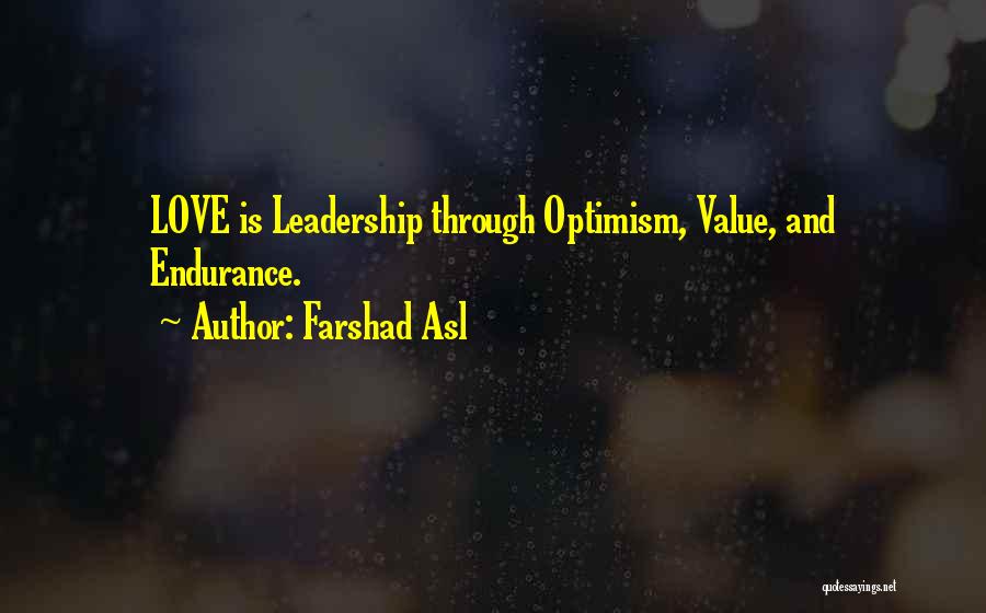 Farshad Asl Quotes: Love Is Leadership Through Optimism, Value, And Endurance.