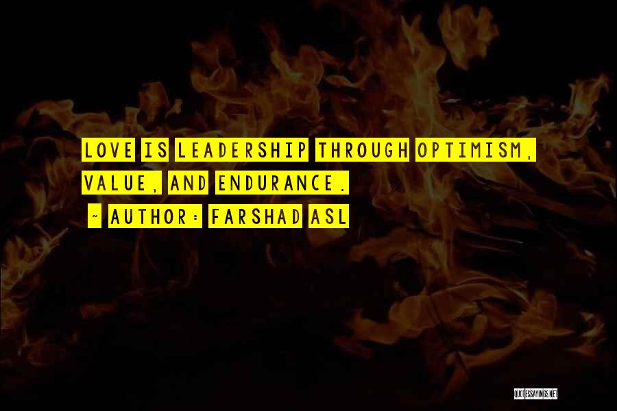Farshad Asl Quotes: Love Is Leadership Through Optimism, Value, And Endurance.