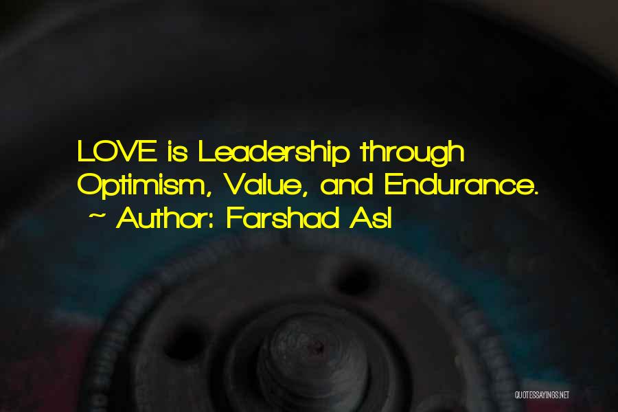 Farshad Asl Quotes: Love Is Leadership Through Optimism, Value, And Endurance.
