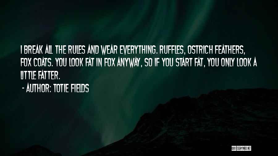 Totie Fields Quotes: I Break All The Rules And Wear Everything. Ruffles, Ostrich Feathers, Fox Coats. You Look Fat In Fox Anyway, So