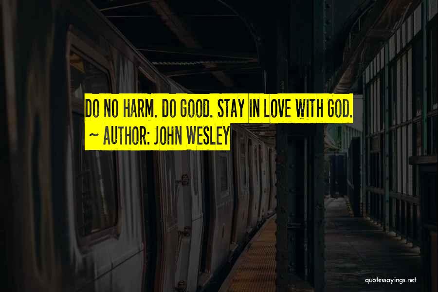 John Wesley Quotes: Do No Harm. Do Good. Stay In Love With God.