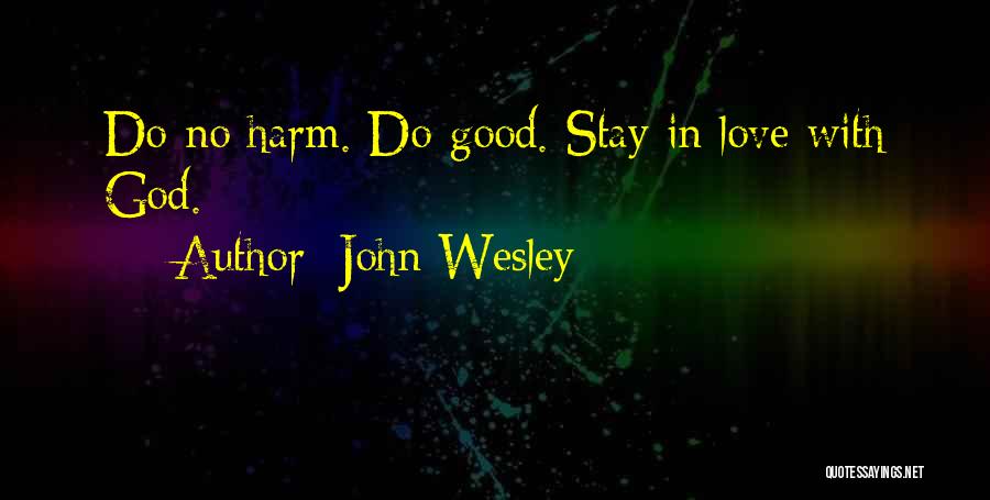 John Wesley Quotes: Do No Harm. Do Good. Stay In Love With God.