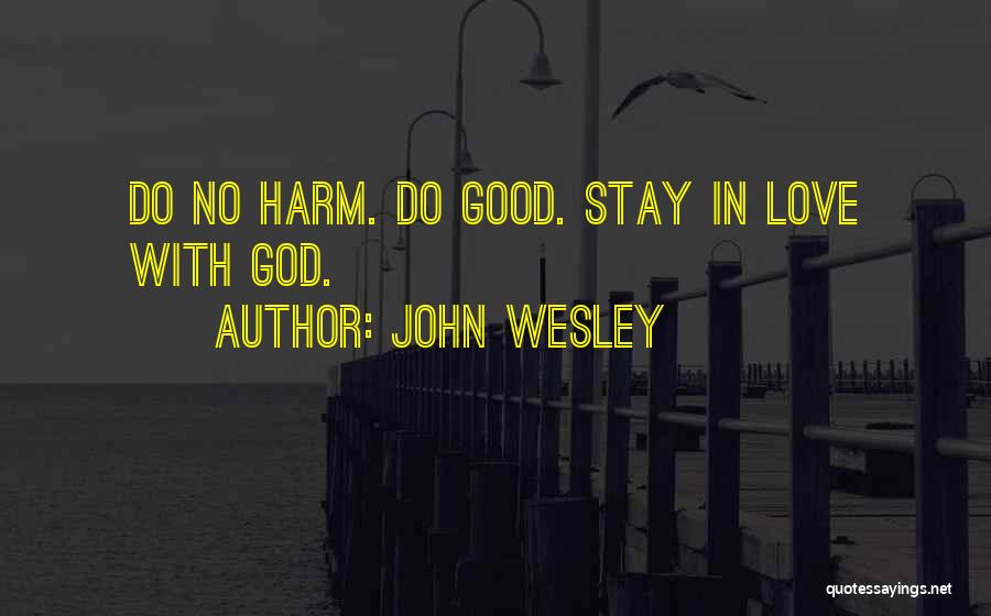 John Wesley Quotes: Do No Harm. Do Good. Stay In Love With God.