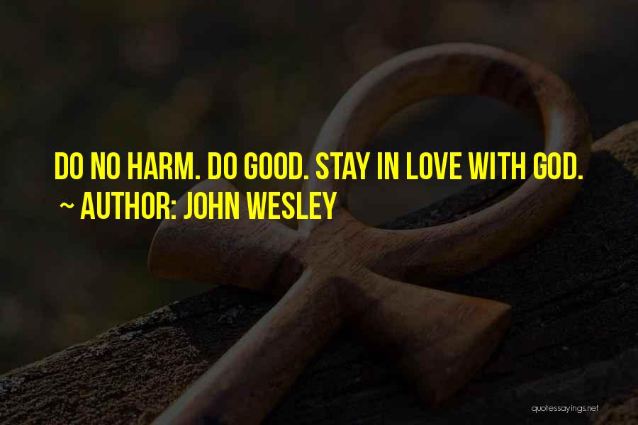 John Wesley Quotes: Do No Harm. Do Good. Stay In Love With God.