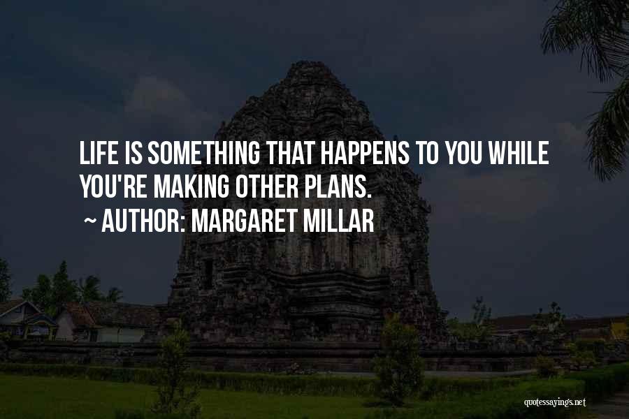 Margaret Millar Quotes: Life Is Something That Happens To You While You're Making Other Plans.