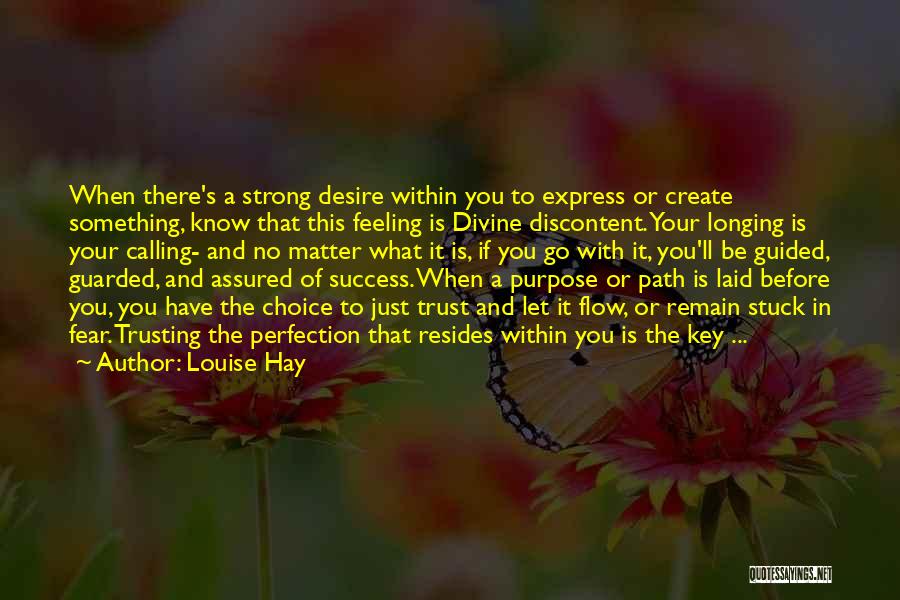 Louise Hay Quotes: When There's A Strong Desire Within You To Express Or Create Something, Know That This Feeling Is Divine Discontent. Your