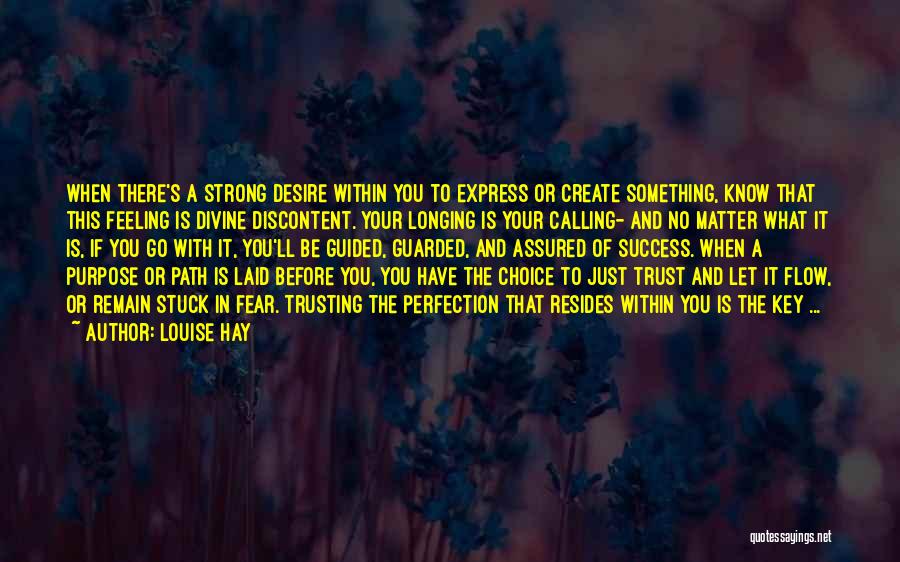 Louise Hay Quotes: When There's A Strong Desire Within You To Express Or Create Something, Know That This Feeling Is Divine Discontent. Your