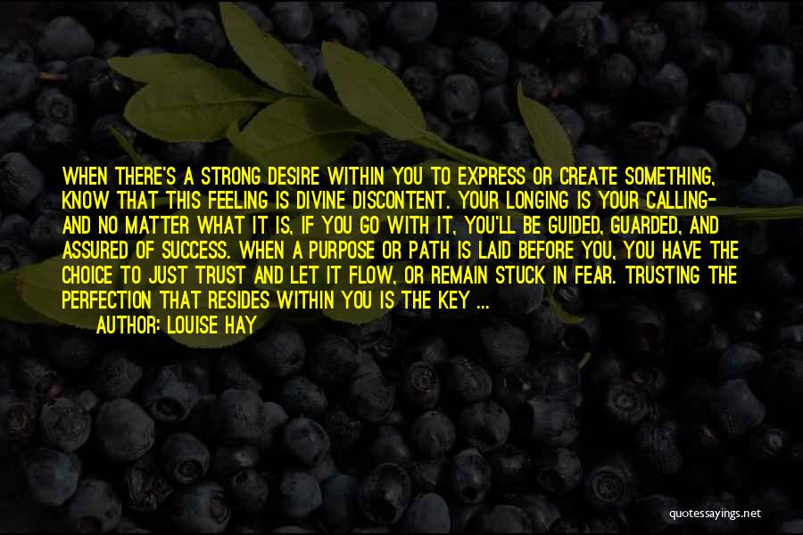 Louise Hay Quotes: When There's A Strong Desire Within You To Express Or Create Something, Know That This Feeling Is Divine Discontent. Your