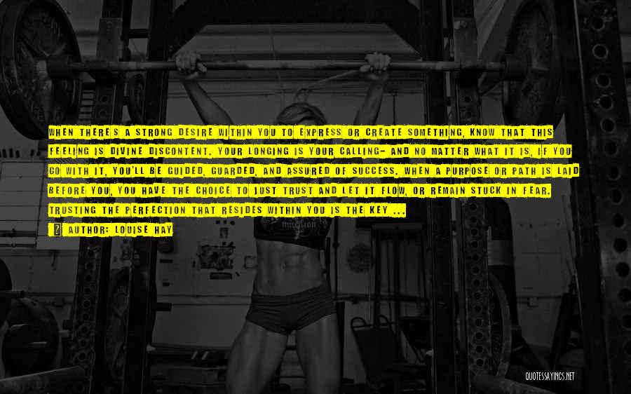 Louise Hay Quotes: When There's A Strong Desire Within You To Express Or Create Something, Know That This Feeling Is Divine Discontent. Your