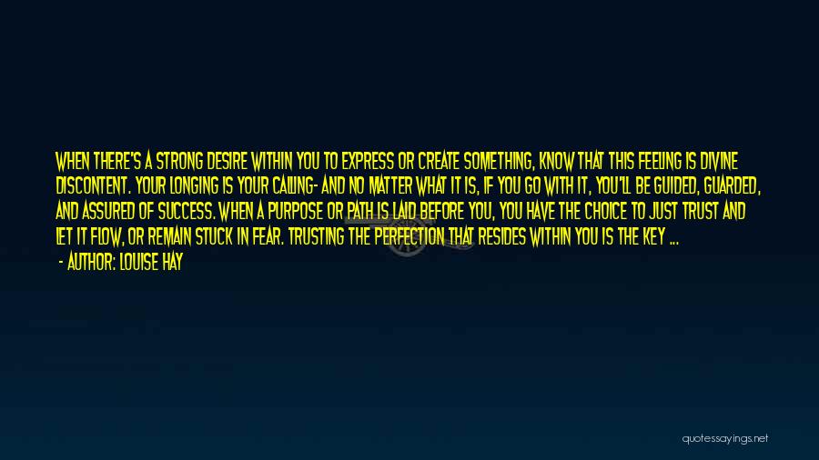 Louise Hay Quotes: When There's A Strong Desire Within You To Express Or Create Something, Know That This Feeling Is Divine Discontent. Your