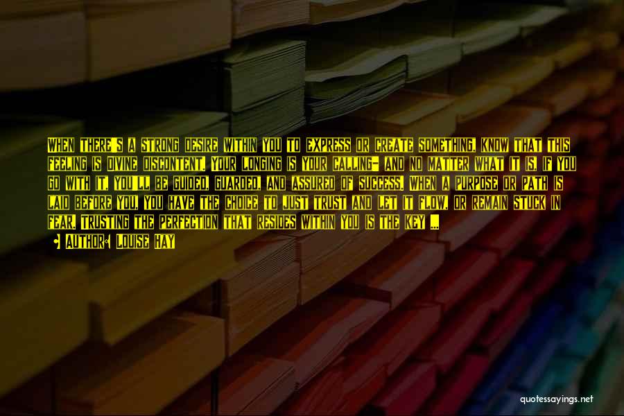 Louise Hay Quotes: When There's A Strong Desire Within You To Express Or Create Something, Know That This Feeling Is Divine Discontent. Your