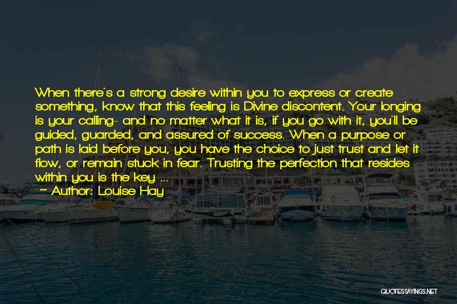 Louise Hay Quotes: When There's A Strong Desire Within You To Express Or Create Something, Know That This Feeling Is Divine Discontent. Your