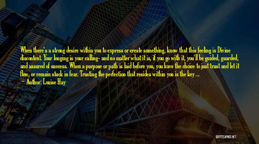 Louise Hay Quotes: When There's A Strong Desire Within You To Express Or Create Something, Know That This Feeling Is Divine Discontent. Your