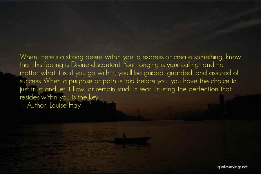 Louise Hay Quotes: When There's A Strong Desire Within You To Express Or Create Something, Know That This Feeling Is Divine Discontent. Your