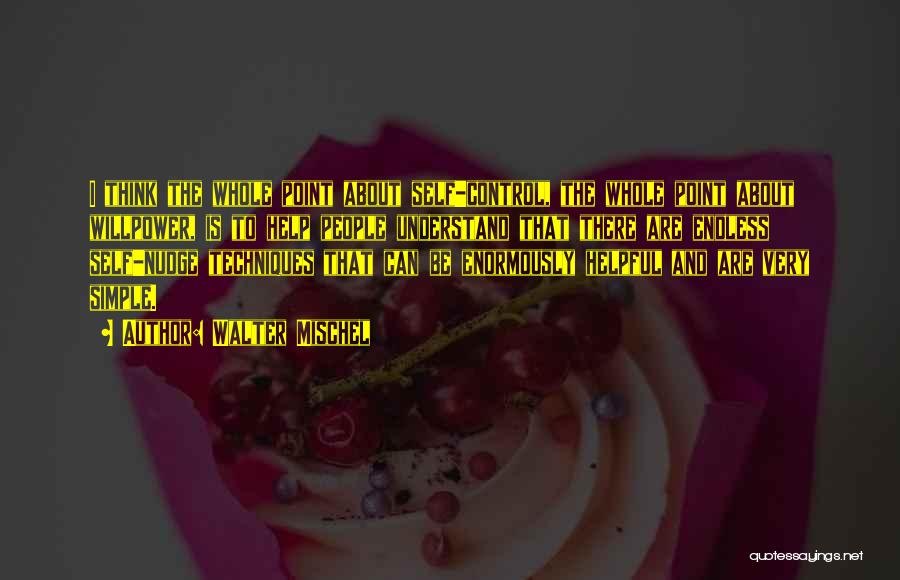 Walter Mischel Quotes: I Think The Whole Point About Self-control, The Whole Point About Willpower, Is To Help People Understand That There Are