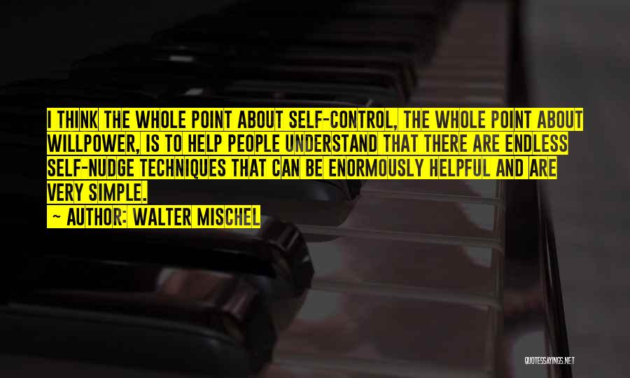 Walter Mischel Quotes: I Think The Whole Point About Self-control, The Whole Point About Willpower, Is To Help People Understand That There Are