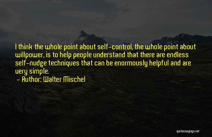 Walter Mischel Quotes: I Think The Whole Point About Self-control, The Whole Point About Willpower, Is To Help People Understand That There Are