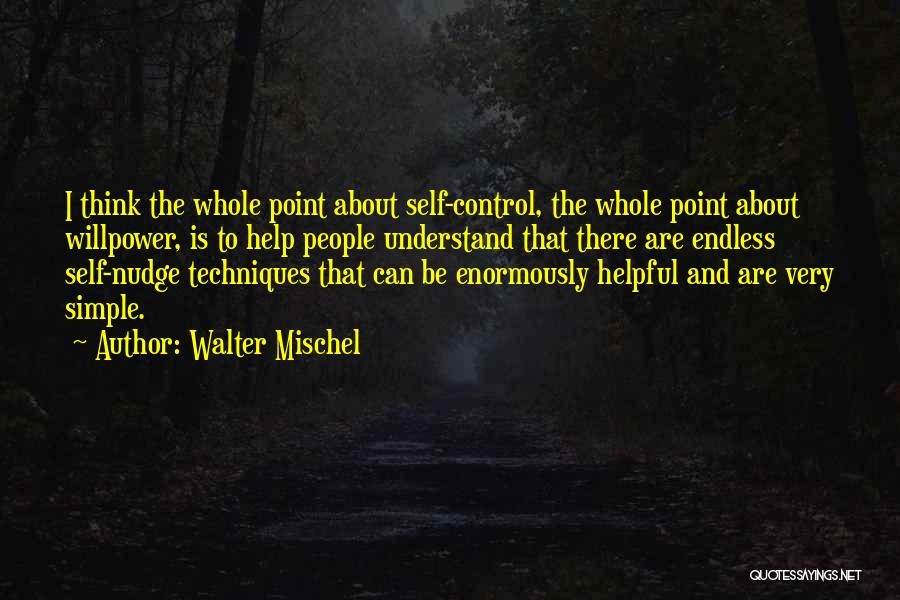 Walter Mischel Quotes: I Think The Whole Point About Self-control, The Whole Point About Willpower, Is To Help People Understand That There Are