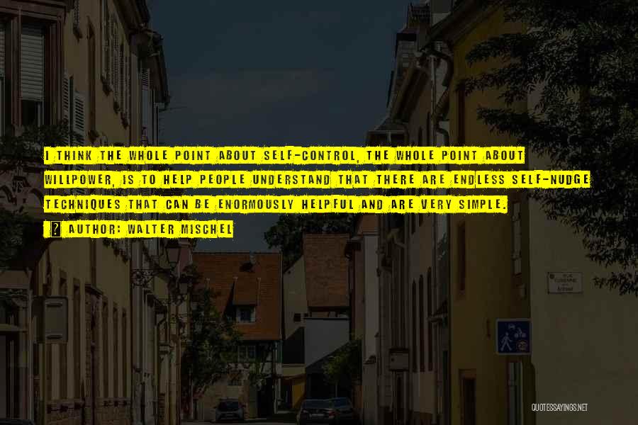 Walter Mischel Quotes: I Think The Whole Point About Self-control, The Whole Point About Willpower, Is To Help People Understand That There Are