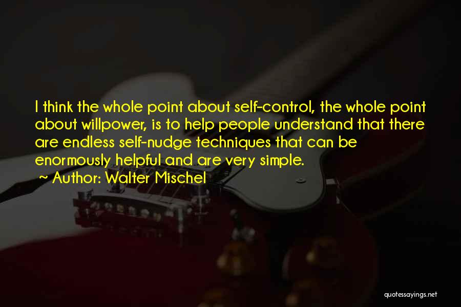 Walter Mischel Quotes: I Think The Whole Point About Self-control, The Whole Point About Willpower, Is To Help People Understand That There Are