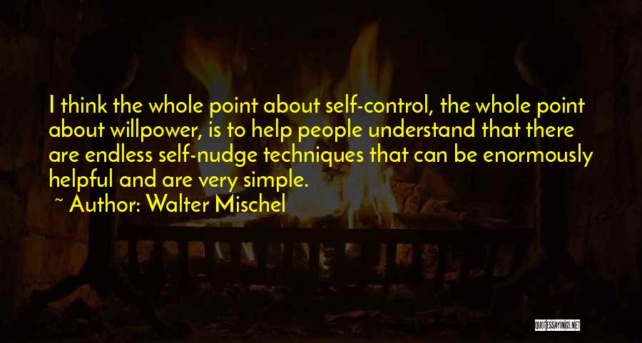 Walter Mischel Quotes: I Think The Whole Point About Self-control, The Whole Point About Willpower, Is To Help People Understand That There Are