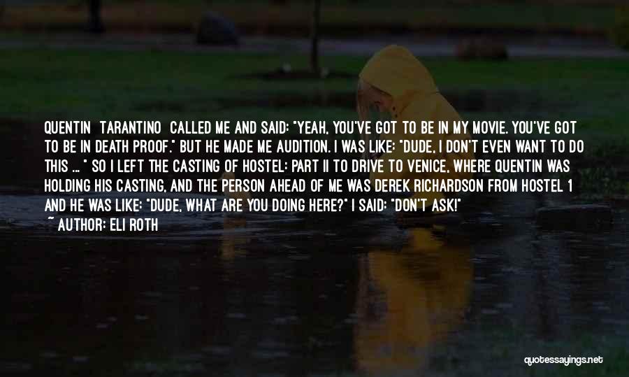 Eli Roth Quotes: Quentin [tarantino] Called Me And Said: Yeah, You've Got To Be In My Movie. You've Got To Be In Death