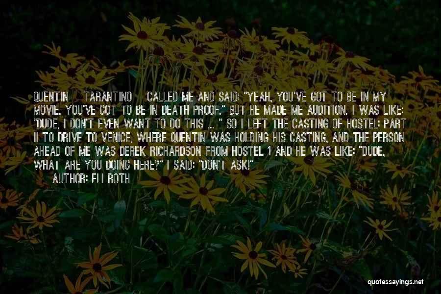 Eli Roth Quotes: Quentin [tarantino] Called Me And Said: Yeah, You've Got To Be In My Movie. You've Got To Be In Death