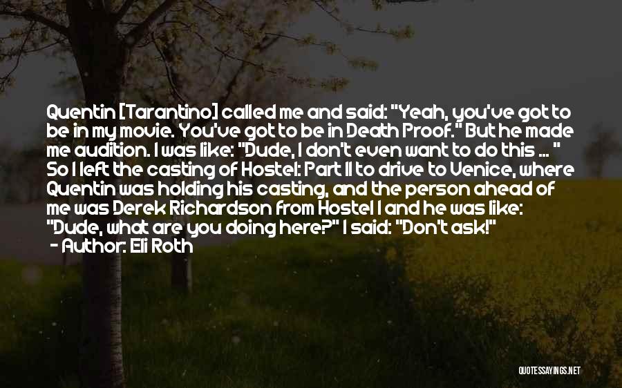 Eli Roth Quotes: Quentin [tarantino] Called Me And Said: Yeah, You've Got To Be In My Movie. You've Got To Be In Death