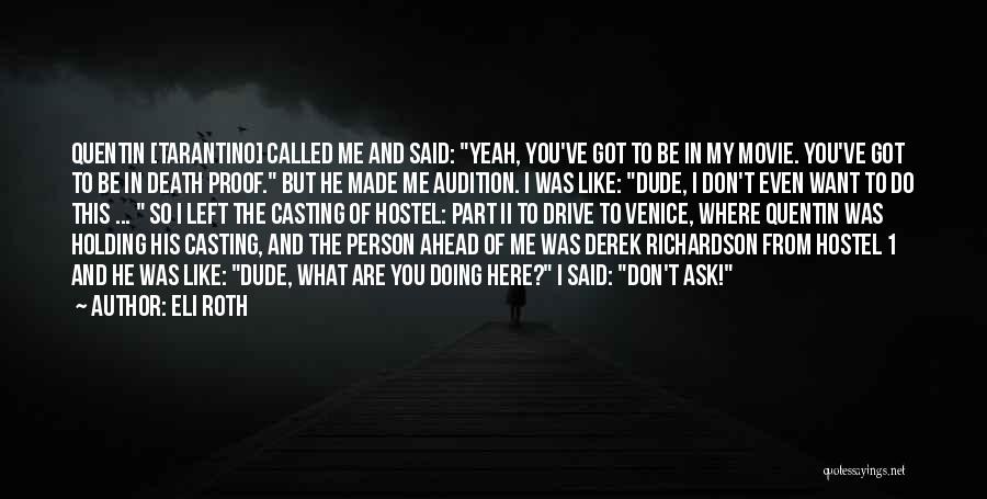 Eli Roth Quotes: Quentin [tarantino] Called Me And Said: Yeah, You've Got To Be In My Movie. You've Got To Be In Death