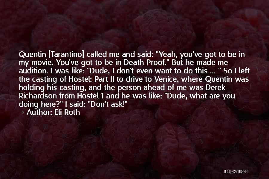 Eli Roth Quotes: Quentin [tarantino] Called Me And Said: Yeah, You've Got To Be In My Movie. You've Got To Be In Death