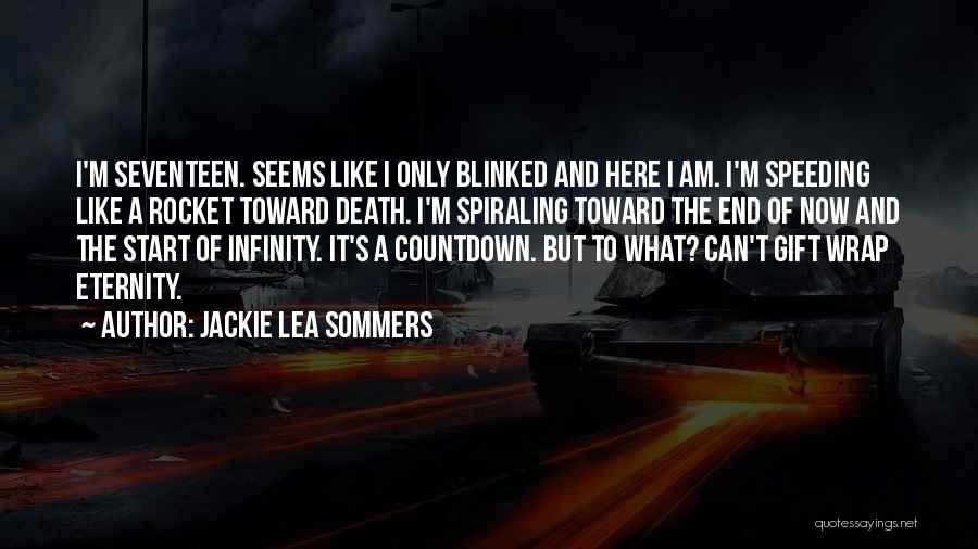 Jackie Lea Sommers Quotes: I'm Seventeen. Seems Like I Only Blinked And Here I Am. I'm Speeding Like A Rocket Toward Death. I'm Spiraling