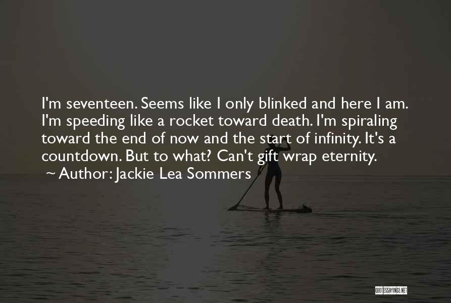 Jackie Lea Sommers Quotes: I'm Seventeen. Seems Like I Only Blinked And Here I Am. I'm Speeding Like A Rocket Toward Death. I'm Spiraling