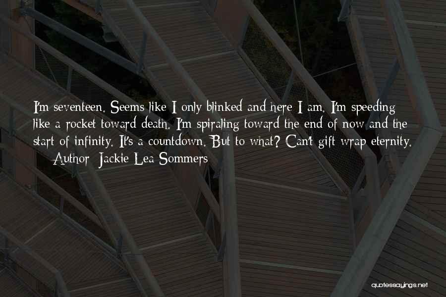 Jackie Lea Sommers Quotes: I'm Seventeen. Seems Like I Only Blinked And Here I Am. I'm Speeding Like A Rocket Toward Death. I'm Spiraling