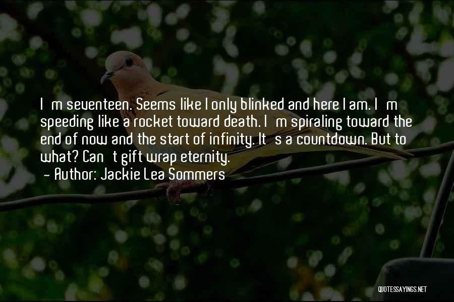 Jackie Lea Sommers Quotes: I'm Seventeen. Seems Like I Only Blinked And Here I Am. I'm Speeding Like A Rocket Toward Death. I'm Spiraling