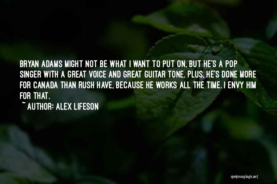 Alex Lifeson Quotes: Bryan Adams Might Not Be What I Want To Put On, But He's A Pop Singer With A Great Voice