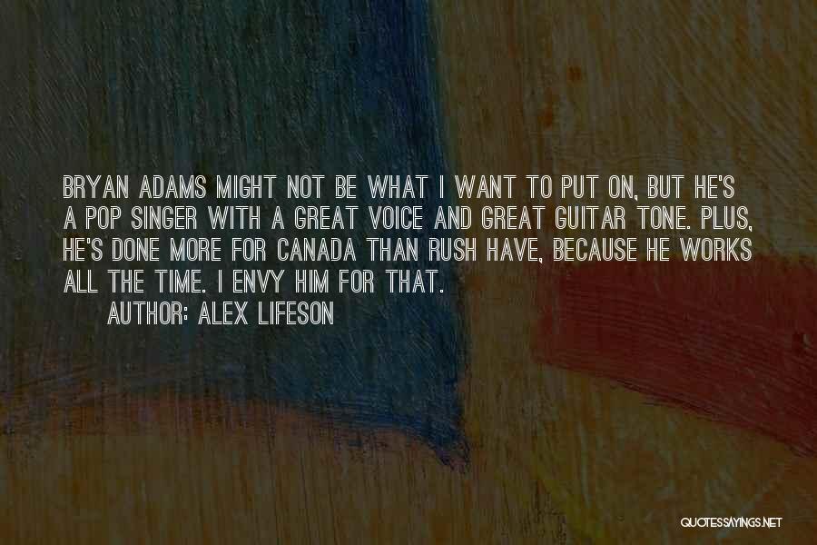 Alex Lifeson Quotes: Bryan Adams Might Not Be What I Want To Put On, But He's A Pop Singer With A Great Voice