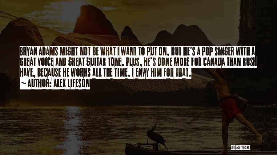 Alex Lifeson Quotes: Bryan Adams Might Not Be What I Want To Put On, But He's A Pop Singer With A Great Voice
